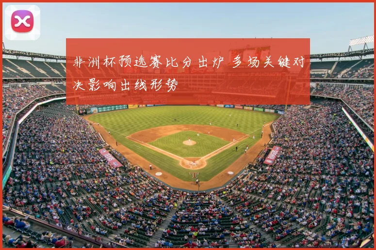 非洲杯预选赛比分出炉 多场关键对决影响出线形势