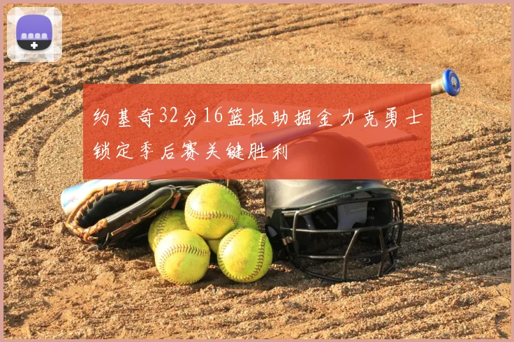 约基奇32分16篮板助掘金力克勇士锁定季后赛关键胜利