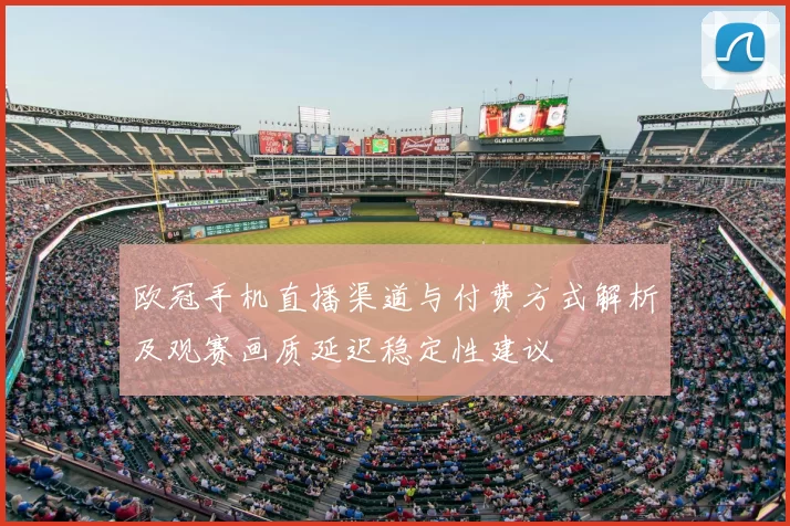 欧冠手机直播渠道与付费方式解析及观赛画质延迟稳定性建议