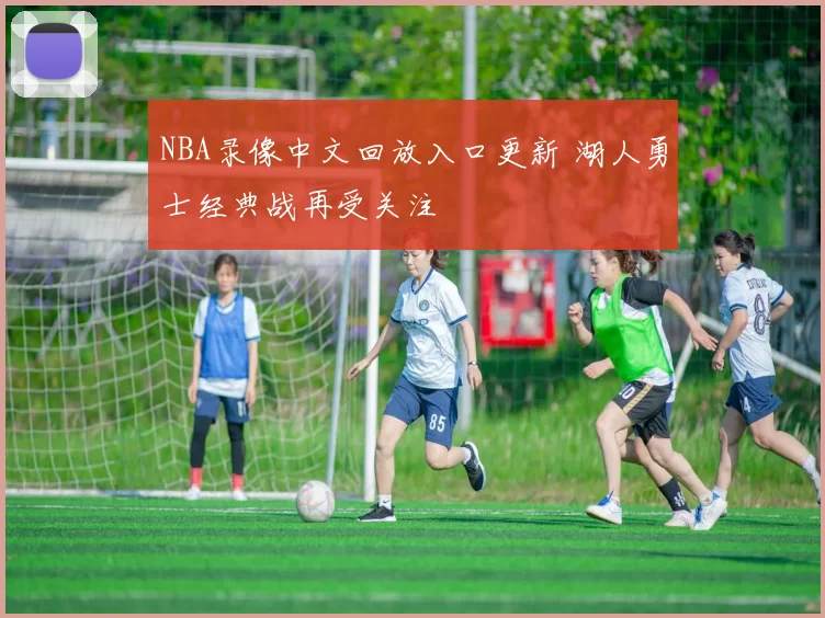 NBA录像中文回放入口更新 湖人勇士经典战再受关注