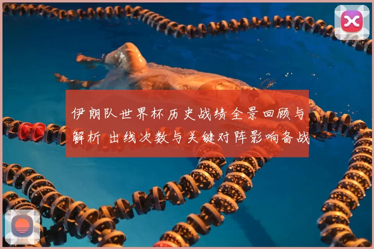 伊朗队世界杯历史战绩全景回顾与解析 出线次数与关键对阵影响备战策略